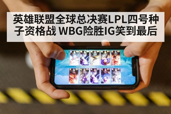 英雄联盟全球总决赛LPL四号种子资格战 WBG险胜IG笑到最后